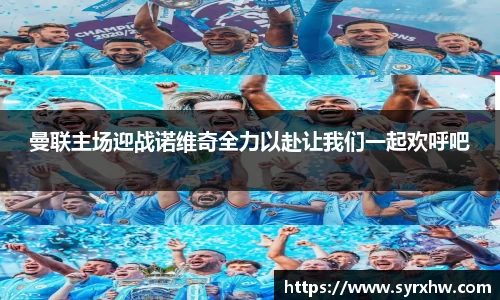 曼联主场迎战诺维奇全力以赴让我们一起欢呼吧